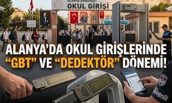 Alanya’da okul girişlerinde "GBT" ve "Dedektör" dönemi!