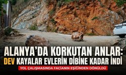 Alanya’da korkutan anlar: Dev kayalar evlerin dibine kadar indi
