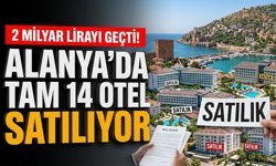 2 milyar lirayı geçti! Alanya’da tam 14 otel satılıyor