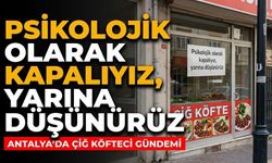 "Psikolojik olarak kapalıyız, yarına düşünürüz"