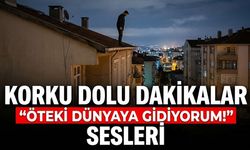 Korku dolu dakikalar: “Öteki dünyaya gidiyorum!” sesleri