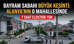 Bayram sabahı büyük kesinti: Alanya’nın o mahallesinde 7 saat elektrik yok