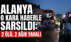 Alanya o kara haberle sarsıldı: 2 ölü, 2 ağır yaralı