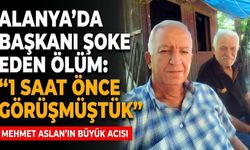 Alanya’da başkanı şoke eden ölüm: "1 saat önce görüşmüştük"