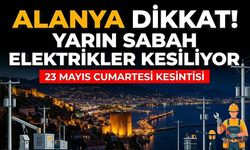Alanya dikkat! Yarın sabah elektrikler kesiliyor