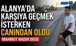 Alanya’da karşıya geçmek isterken canından oldu