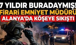 7 yıldır buradaymış! Firari emniyet müdürü Alanya'da köşeye sıkıştı
