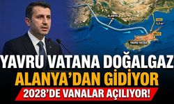 Yavru vatana doğalgaz Alanya'dan gidiyor: 2028'de vanalar açılıyor!