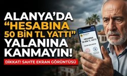 Alanya’da "Hesabına 50 bin TL yattı" yalanına kanmayın!