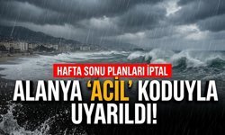 Alanya 'acil' koduyla uyarıldı! Hafta sonu planları iptal