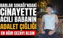 Barlar Sokağı’ndaki c*nayette acılı babanın adalet çığlığı