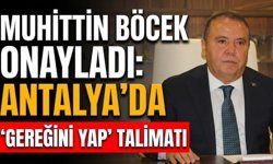 Muhittin Böcek onayladı: Antalya’da "Gereğini Yap" talimatı