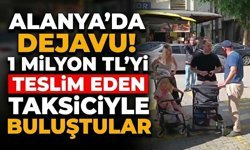 Alanya’da dejavu! 1 milyon TL’yi teslim eden taksiciyle buluştular