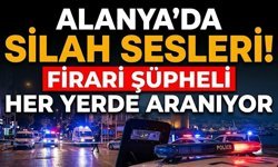 Alanya’da silah sesleri! Firari şüpheli her yerde aranıyor
