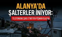 Alanya’da şalterler iniyor: Telefonunu şarj etmeyen pişman olacak