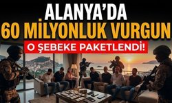 O şebeke paketlendi! Alanya'da 60 milyonluk vurgun