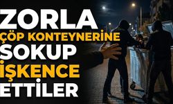 Zorla çöp konteynerine sokup işkence ettiler