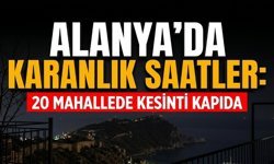 Alanya'da karanlık saatler: 20 mahallede kesinti kapıda