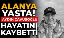 Alanya yasta! Aydın Çavuşoğlu hayatını kaybetti