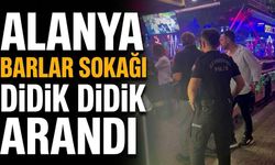 Alanya Barlar Sokağı, didik didik arandı
