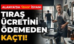Alanya’da 'IBAN' isyanı: Tıraş ücretini ödemeden kaçtı!