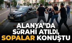 SON DAKİKA! Alanya’da sürahi atıldı, sopalar konuştu