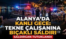 Alanya’da kanlı gece: Tekne çalışanına b*çaklı s*ldırı