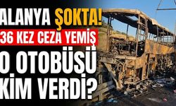 Alanya şokta! 36 kez ceza yemiş, o otobüsü kim verdi?