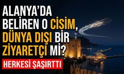 Alanya’da beliren o cisim, dünya dışı bir ziyaretçi mi?