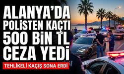 Alanya’da polisten kaçtı, 500 bin TL ceza yedi