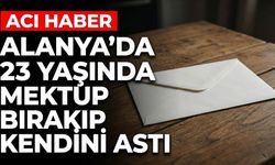 Alanya'da 23 yaşında mektup bırakıp kendini astı