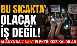 Bu sıcakta olacak iş değil! Alanya’da 7 saat elektriksiz kaldılar