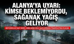 Alanya’ya uyarı: Kimse beklemiyordu, sağanak yağış geliyor