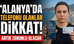 Alanya’da telefonu olanlar dikkat! Artık zorunlu olacak