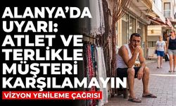 Alanya’da uyarı: Atlet ve terlikle müşteri karşılamayın