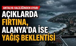 Serinliyoruz! Açıklarda fırtına, Alanya'da ise yağış beklentisi