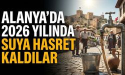 Alanya’da 2026 yılında suya hasret kaldılar