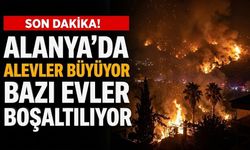 SON DAKİKA! Alanya'da alevler büyüyor, bazı evler boşaltılıyor