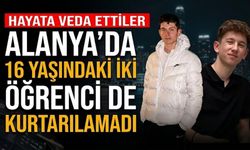 Alanya’da 16 yaşındaki iki öğrenci de kurtarılamadı