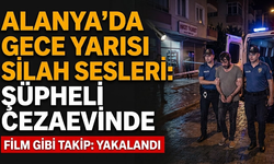 Alanya’da gece yarısı silah sesleri: Şüpheli cezaevinde