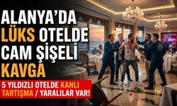 SON DAKİKA! Alanya’da lüks otelde cam şişeli kavga