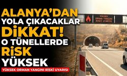 Alanya’dan yola çıkacaklar dikkat! O tünellerde risk yüksek