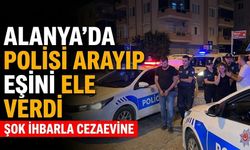 Alanya’da polisi arayıp eşini ele verdi