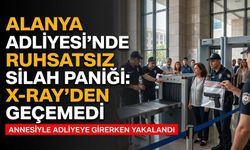 Alanya Adliyesi’nde ruhsatsız silah paniği: X-ray’den geçemedi
