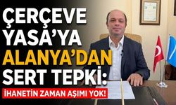 Çerçeve Yasa'ya Alanya'dan sert tepki: "İhanetin zaman aşımı yok!"