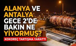 Alanya ve Antalya gece 2'de bakın ne yiyormuş?