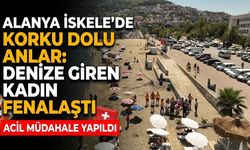Alanya İskele'de korku dolu anlar: Denize giren kadın fenalaştı