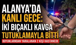 Alanya'da k*nlı gece: İki b*çaklı kavga tutuklamayla bitti