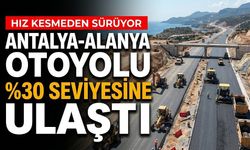 Antalya-Alanya Otoyolu %30 seviyesine ulaştı