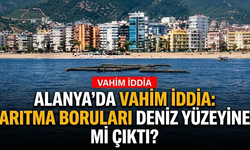 Alanya’da vahim iddia: Arıtma boruları deniz yüzeyine mi çıktı?